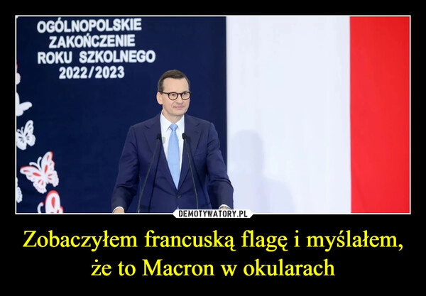 
    Zobaczyłem francuską flagę i myślałem, że to Macron w okularach