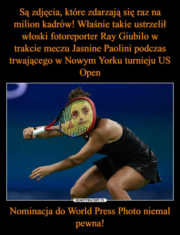 
    Są zdjęcia, które zdarzają się raz na milion kadrów! Właśnie takie ustrzelił włoski fotoreporter Ray Giubilo w trakcie meczu Jasnine Paolini podczas trwającego w Nowym Yorku turnieju US Open Nominacja do World Press Photo niemal pewna!
