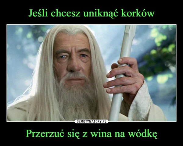 
    Jeśli chcesz uniknąć korków Przerzuć się z wina na wódkę