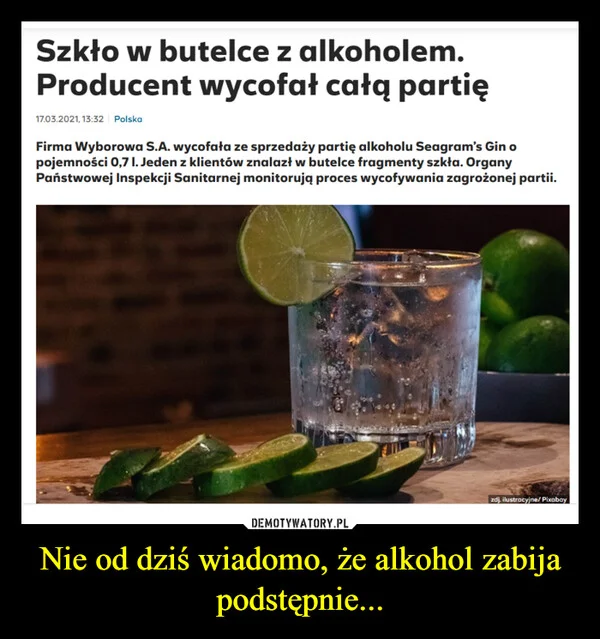 
    Nie od dziś wiadomo, że alkohol zabija podstępnie...
