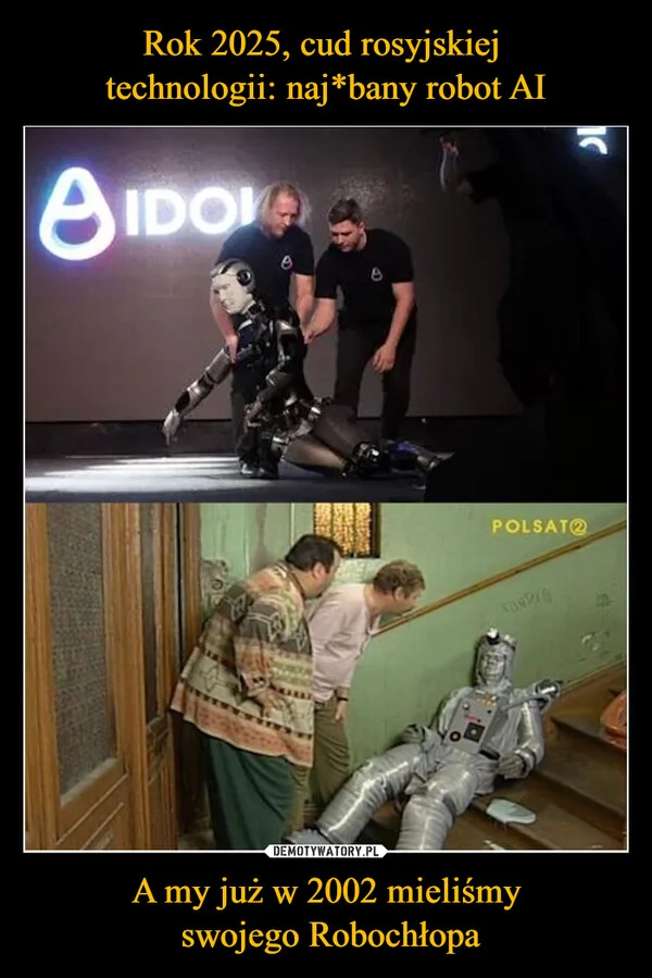 
    Rok 2025, cud rosyjskiej technologii: naj*bany robot AI A my już w 2002 mieliśmy swojego Robochłopa