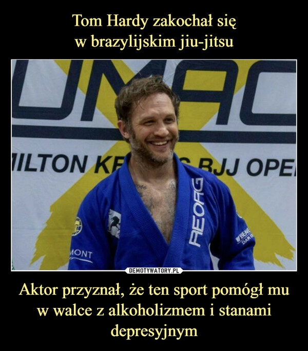 
    Tom Hardy zakochał się
w brazylijskim jiu-jitsu Aktor przyznał, że ten sport pomógł mu w walce z alkoholizmem i stanami depresyjnym