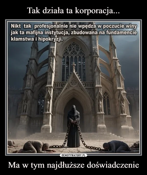 
    Tak działa ta korporacja... Ma w tym najdłuższe doświadczenie