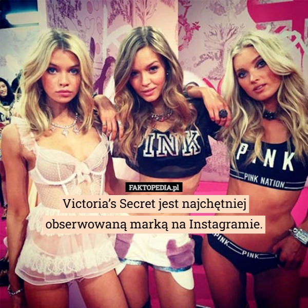 Victoria’s Secret jest najchętniej
obserwowaną marką na Instagramie.