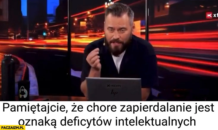
    Stanowski cytat pamiętajcie że chore zapierdzielanie jest oznaką deficytów intelektualnych