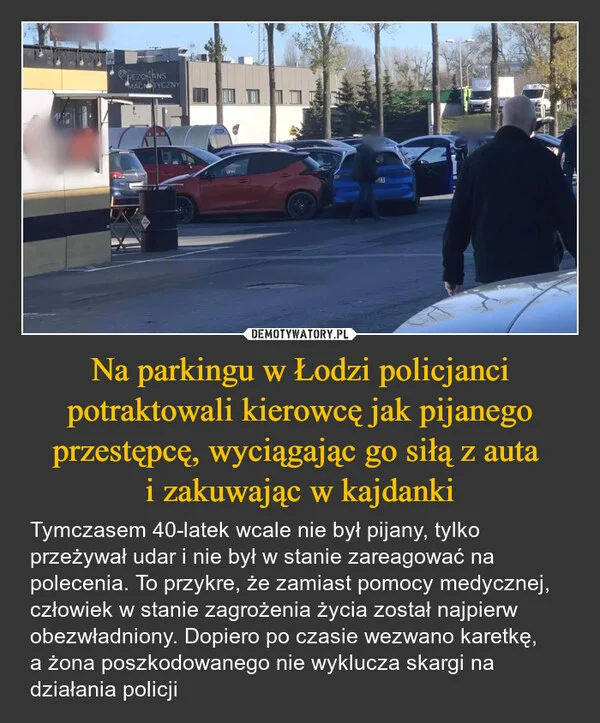 
    Na parkingu w Łodzi policjanci potraktowali kierowcę jak pijanego przestępcę, wyciągając go siłą z auta i zakuwając w kajdanki