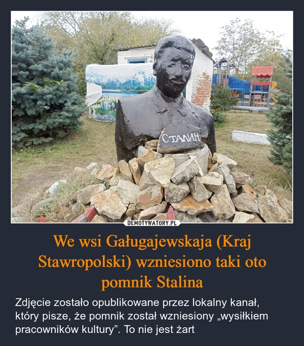 
    We wsi Gaługajewskaja (Kraj Stawropolski) wzniesiono taki oto pomnik Stalina