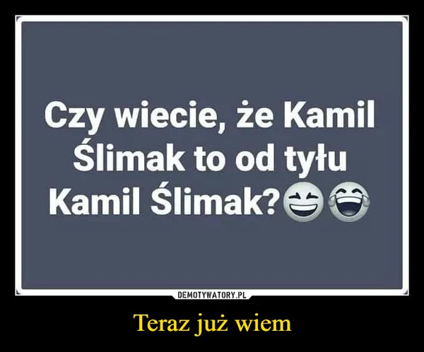 
    Teraz już wiem