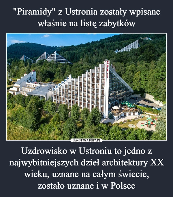 
    "Piramidy" z Ustronia zostały wpisane właśnie na listę zabytków Uzdrowisko w Ustroniu to jedno z najwybitniejszych dzieł architektury XX wieku, uznane na całym świecie,
zostało uznane i w Polsce