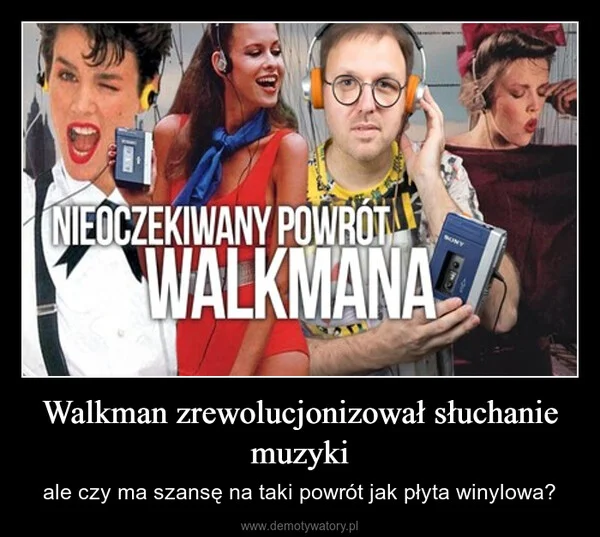
    Walkman zrewolucjonizował słuchanie muzyki