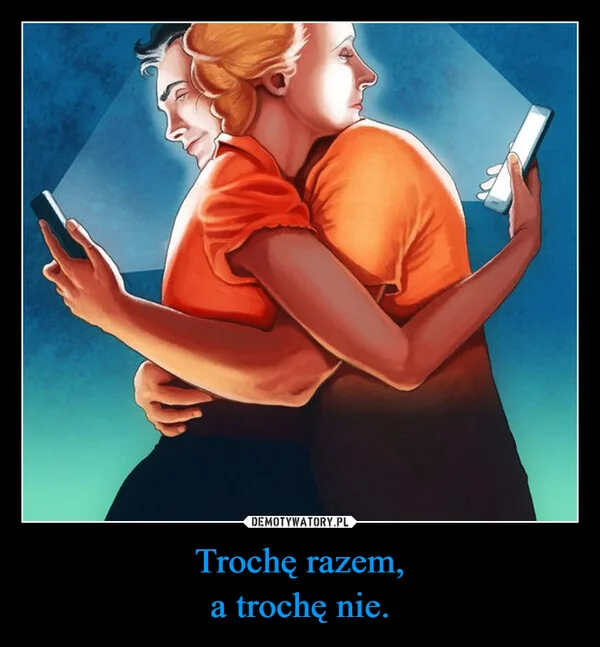 
    Trochę razem, a trochę nie.