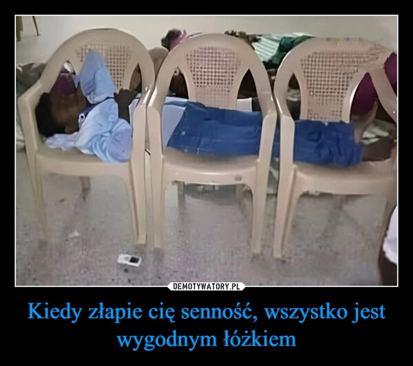 
    Kiedy złapie cię senność, wszystko jest wygodnym łóżkiem
