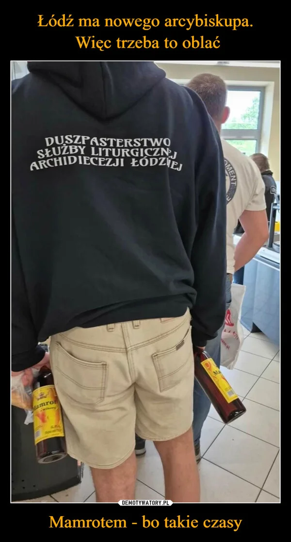 
    Łódź ma nowego arcybiskupa. Więc trzeba to oblać Mamrotem - bo takie czasy