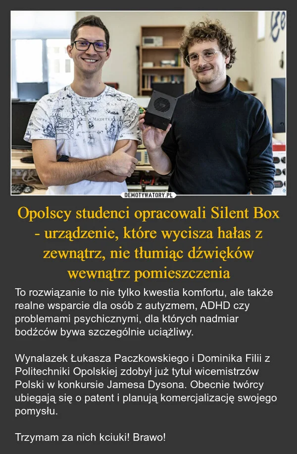 
    Opolscy studenci opracowali Silent Box - urządzenie, które wycisza hałas z zewnątrz, nie tłumiąc dźwięków wewnątrz pomieszczenia