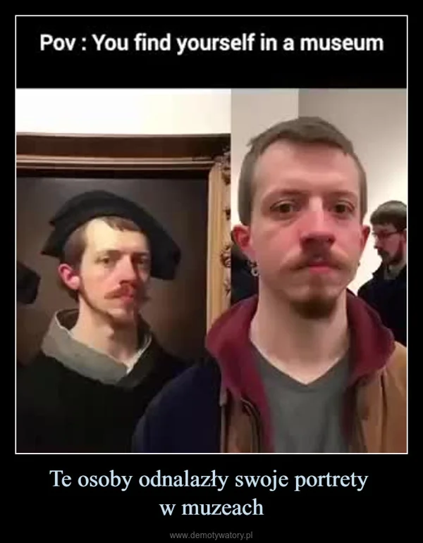 
    Te osoby odnalazły swoje portrety w muzeach