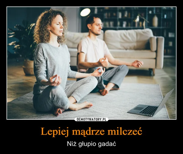 
    Lepiej mądrze milczeć