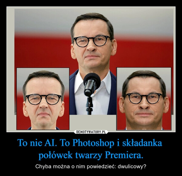 
    To nie AI. To Photoshop i składanka 
połówek twarzy Premiera.