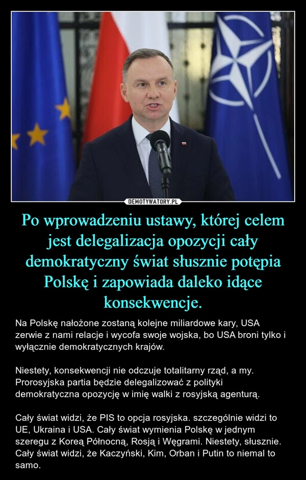 
    Po wprowadzeniu ustawy, której celem jest delegalizacja opozycji cały demokratyczny świat słusznie potępia Polskę i zapowiada daleko idące konsekwencje.