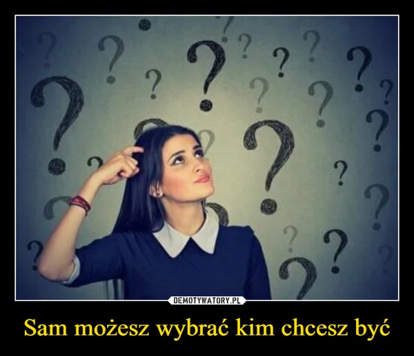 Sam możesz wybrać kim chcesz być