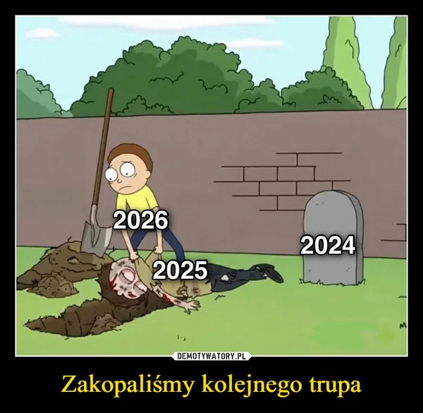 
    Zakopaliśmy kolejnego trupa