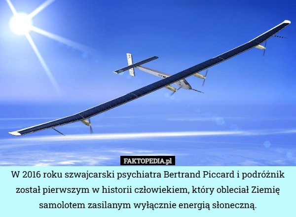 
    W 2016 roku szwajcarski psychiatra Bertrand Piccard i podróżnik został pierwszym
