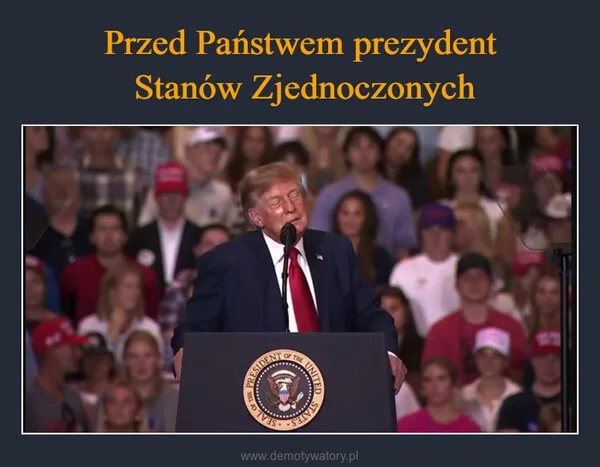 
    Przed Państwem prezydent Stanów Zjednoczonych