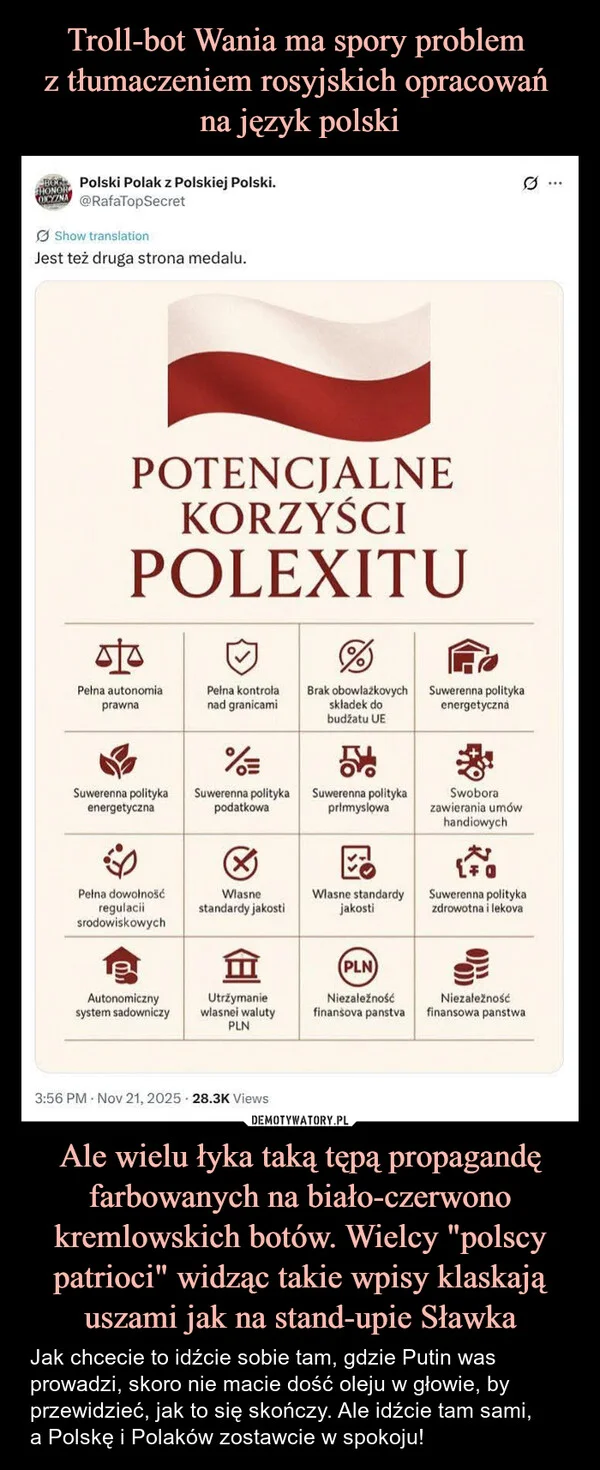 
    Troll-bot Wania ma spory problem z tłumaczeniem rosyjskich opracowań na język polski Ale wielu łyka taką tępą propagandę farbowanych na biało-czerwono kremlowskich botów. Wielcy 