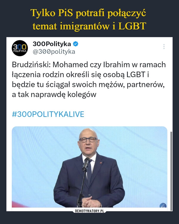 
    Tylko PiS potrafi połączyć 
temat imigrantów i LGBT