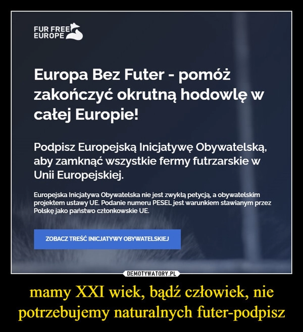 
    mamy XXI wiek, bądź człowiek, nie potrzebujemy naturalnych futer-podpisz