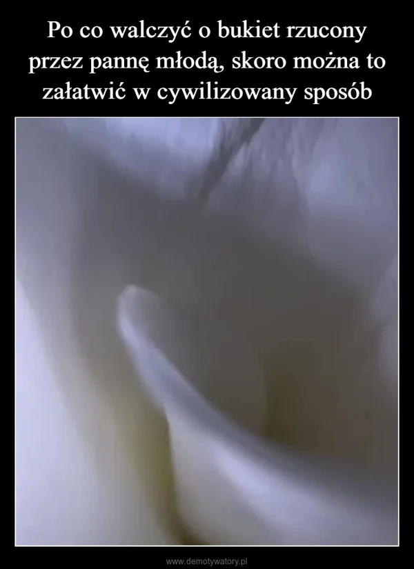 
    Po co walczyć o bukiet rzucony przez pannę młodą, skoro można to załatwić w cywilizowany sposób