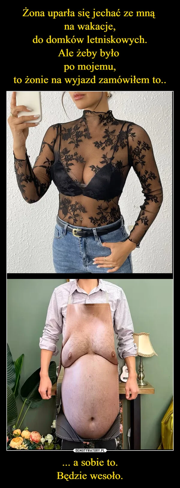 
    Żona uparła się jechać ze mną na wakacje, do domków letniskowych. Ale żeby było po mojemu, to żonie na wyjazd zamówiłem to.. ... a sobie to. Będzie wesoło.