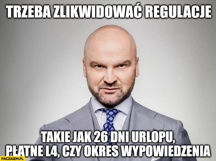 
    Brzoska trzeba zlikwidować regulacje takie jak 26 dni urlopu, płatne L4 czy okres wypowiedzenia