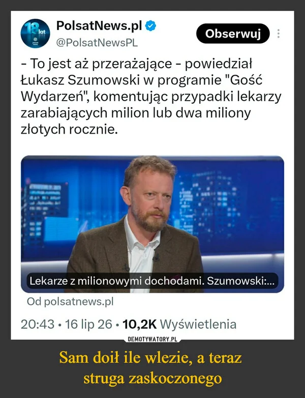 
    Sam doił ile wlezie, a teraz struga zaskoczonego