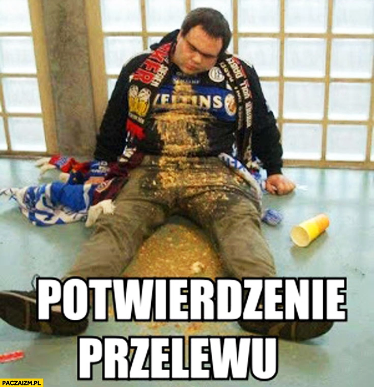 
    Potwierdzenie przelewu zarzygany gość kibic zwrócił nieprzytomny