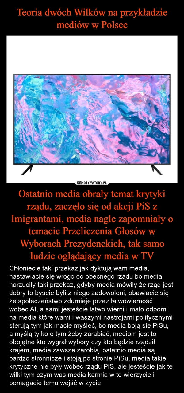 
    Teoria dwóch Wilków na przykładzie mediów w Polsce Ostatnio media obrały temat krytyki rządu, zaczęło się od akcji PiS z Imigrantami, media nagle zapomniały o temacie Przeliczenia Głosów w Wyborach Prezydenckich, tak samo ludzie oglądający media w TV