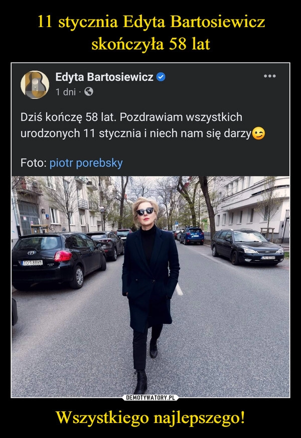 
    11 stycznia Edyta Bartosiewicz skończyła 58 lat Wszystkiego najlepszego! 