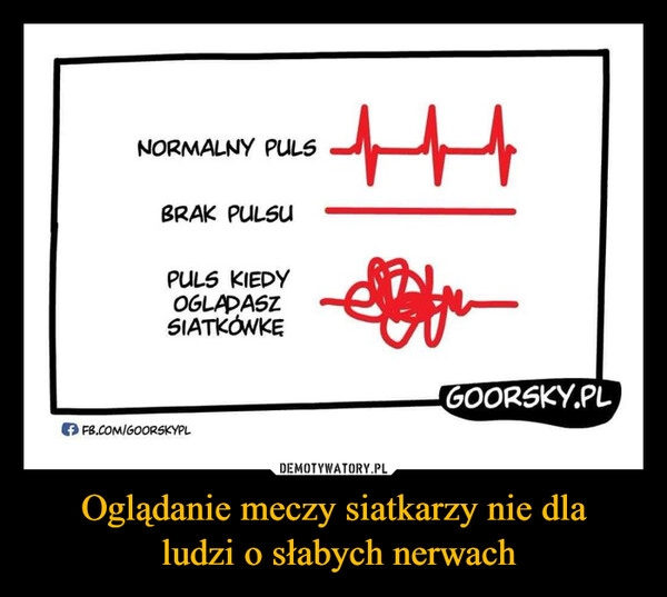 
    Oglądanie meczy siatkarzy nie dla
 ludzi o słabych nerwach