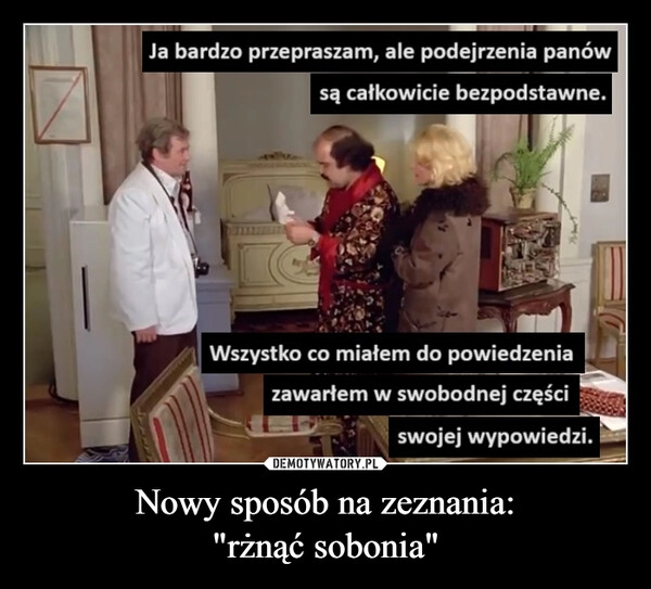 
    Nowy sposób na zeznania:
"rżnąć sobonia"