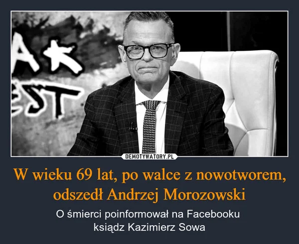 
    W wieku 69 lat, po walce z nowotworem, odszedł Andrzej Morozowski