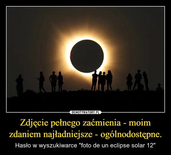 
    Zdjęcie pełnego zaćmienia - moim zdaniem najładniejsze - ogólnodostępne.