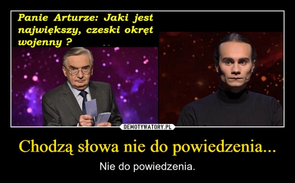 
    Chodzą słowa nie do powiedzenia...