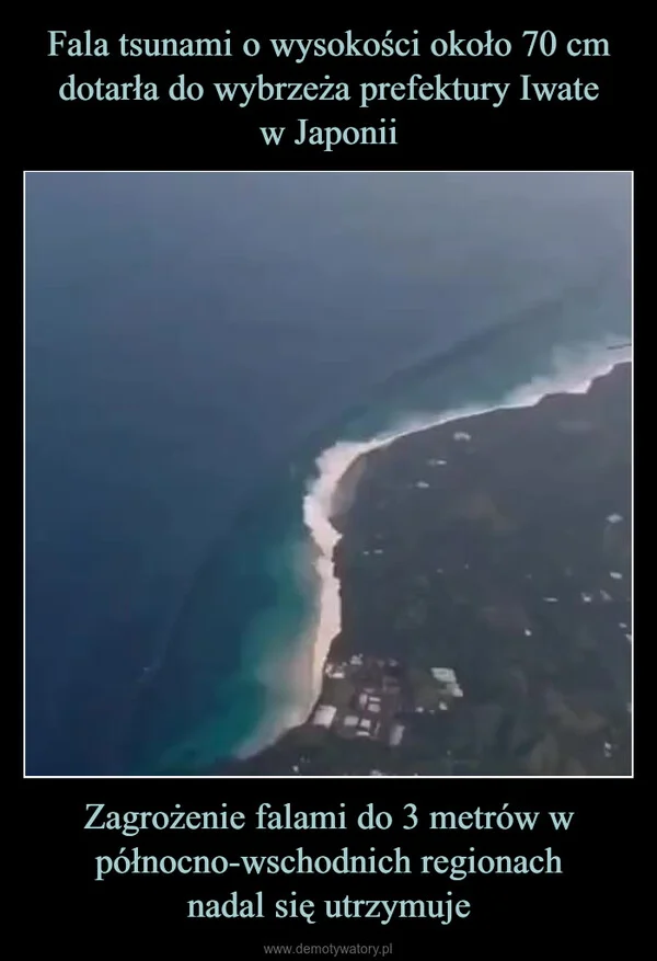 
    Fala tsunami o wysokości około 70 cm dotarła do wybrzeża prefektury Iwate w Japonii Zagrożenie falami do 3 metrów w północno-wschodnich regionach nadal się utrzymuje