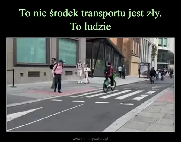 
    To nie środek transportu jest zły. To ludzie