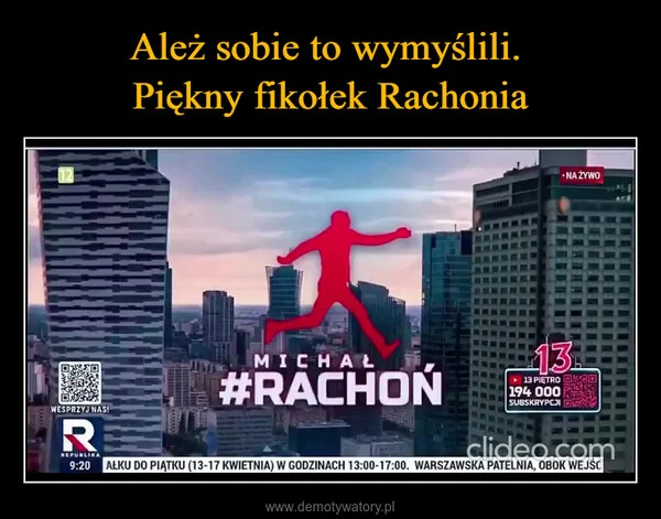
    Ależ sobie to wymyślili. Piękny fikołek Rachonia