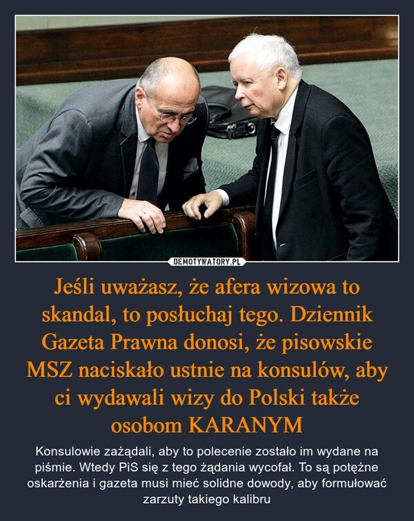 
    Jeśli uważasz, że afera wizowa to skandal, to posłuchaj tego. Dziennik Gazeta Prawna donosi, że pisowskie MSZ naciskało ustnie na konsulów, aby ci wydawali wizy do Polski także osobom KARANYM