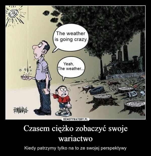 
    Czasem ciężko zobaczyć swoje wariactwo