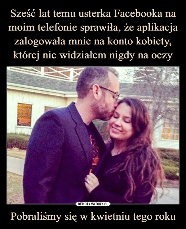 
    Sześć lat temu usterka Facebooka na moim telefonie sprawiła, że aplikacja zalogowała mnie na konto kobiety, której nie widziałem nigdy na oczy Pobraliśmy się w kwietniu tego roku