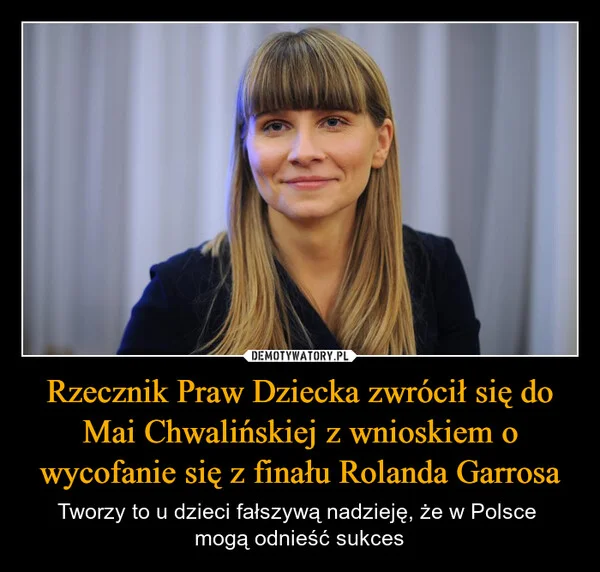 
    Rzecznik Praw Dziecka zwrócił się do Mai Chwalińskiej z wnioskiem o wycofanie się z finału Rolanda Garrosa