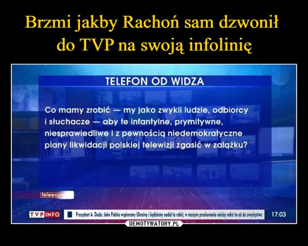 
    Brzmi jakby Rachoń sam dzwonił 
do TVP na swoją infolinię