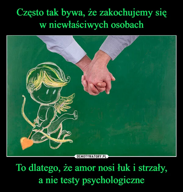Często tak bywa, że zakochujemy się w niewłaściwych osobach To dlatego, że amor nosi łuk i strzały, a nie testy psychologiczne